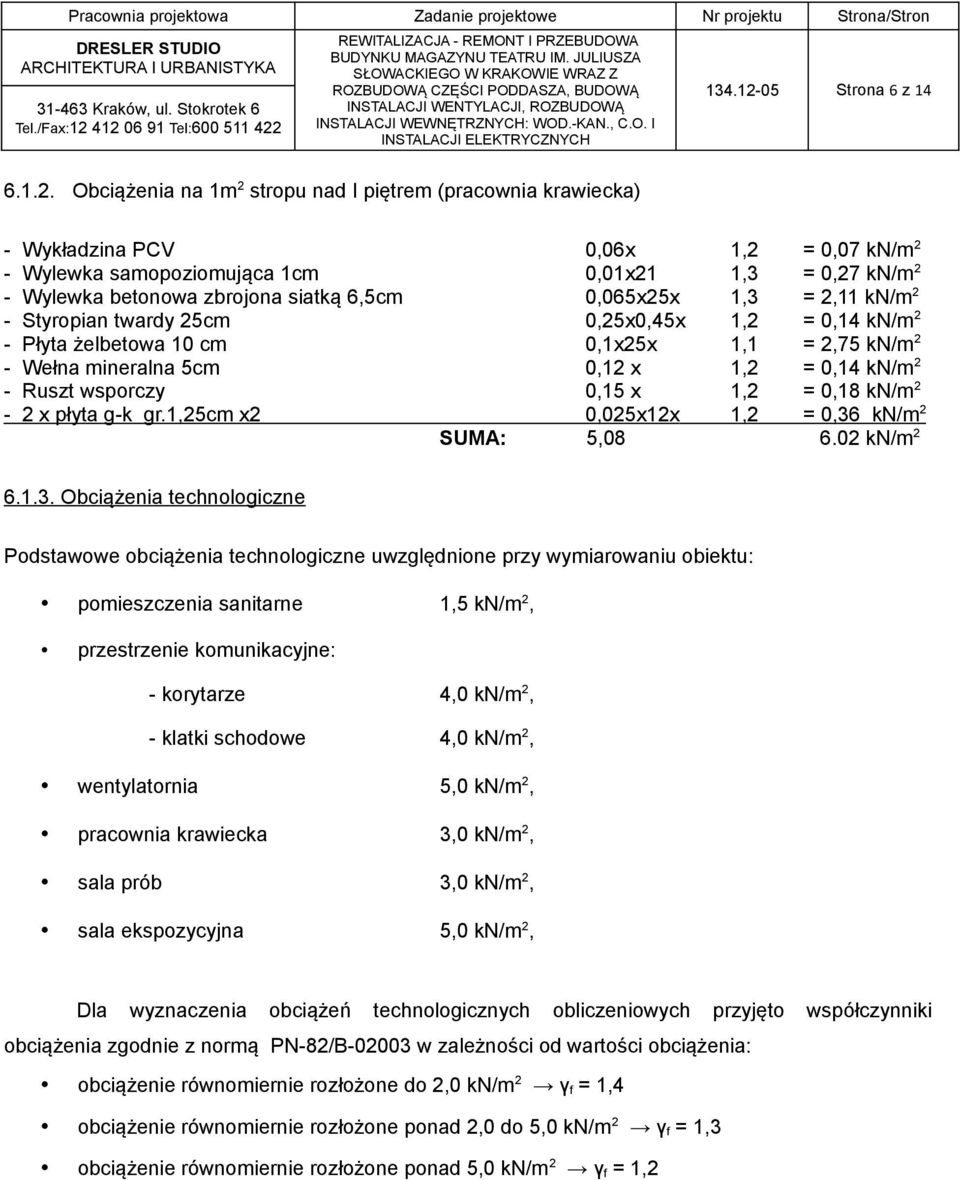 Obciążenia na 1m 2 stropu nad I piętrem (pracownia krawiecka) - Wykładzina PCV 0,06x 1,2 = 0,07 kn/m 2 - Wylewka samopoziomująca 1cm 0,01x21 1,3 = 0,27 kn/m 2 - Wylewka betonowa zbrojona siatką 6,5cm