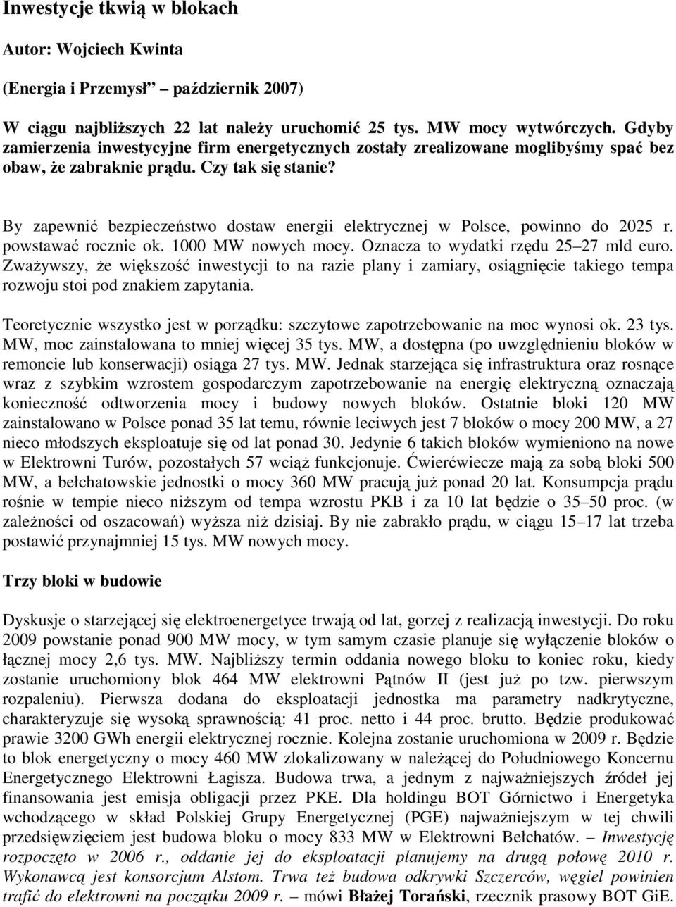 By zapewnić bezpieczeństwo dostaw energii elektrycznej w Polsce, powinno do 2025 r. powstawać rocznie ok. 1000 MW nowych mocy. Oznacza to wydatki rzędu 25 27 mld euro.