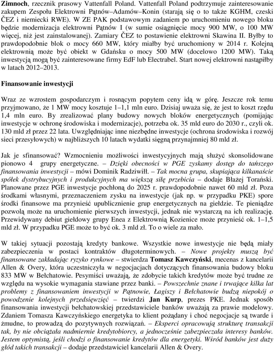 Zamiary ČEZ to postawienie elektrowni Skawina II. Byłby to prawdopodobnie blok o mocy 660 MW, który miałby być uruchomiony w 2014 r.