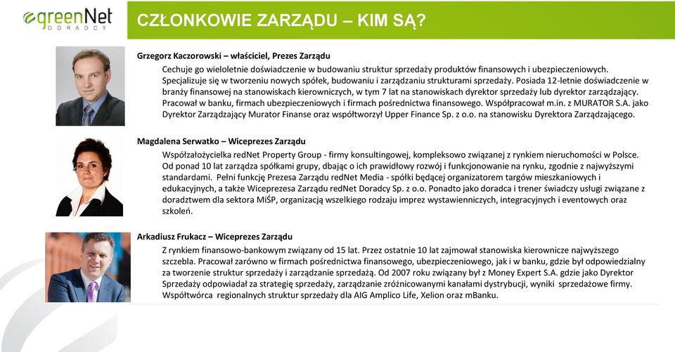 Posiada 12-letnie doświadczenie w branży finansowej na stanowiskach kierowniczych, w tym 7 lat na stanowiskach dyrektor sprzedaży lub dyrektor zarządzający.
