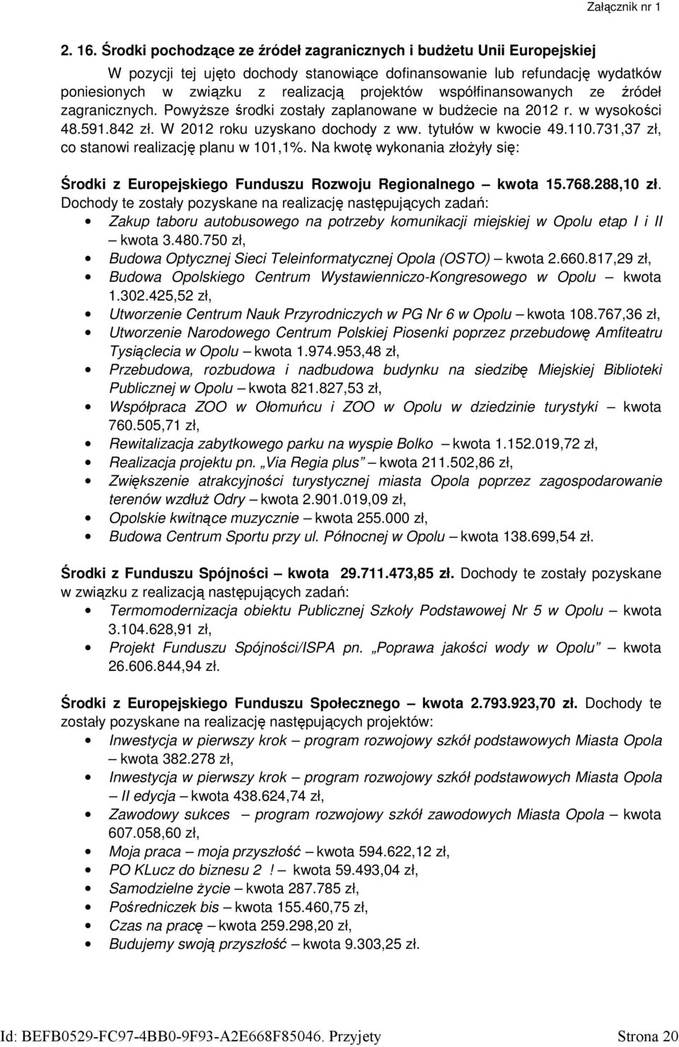współfinansowanych ze źródeł zagranicznych. PowyŜsze środki zostały zaplanowane w budŝecie na 2012 r. w wysokości 48.591.842 zł. W 2012 roku uzyskano dochody z ww. tytułów w kwocie 49.110.