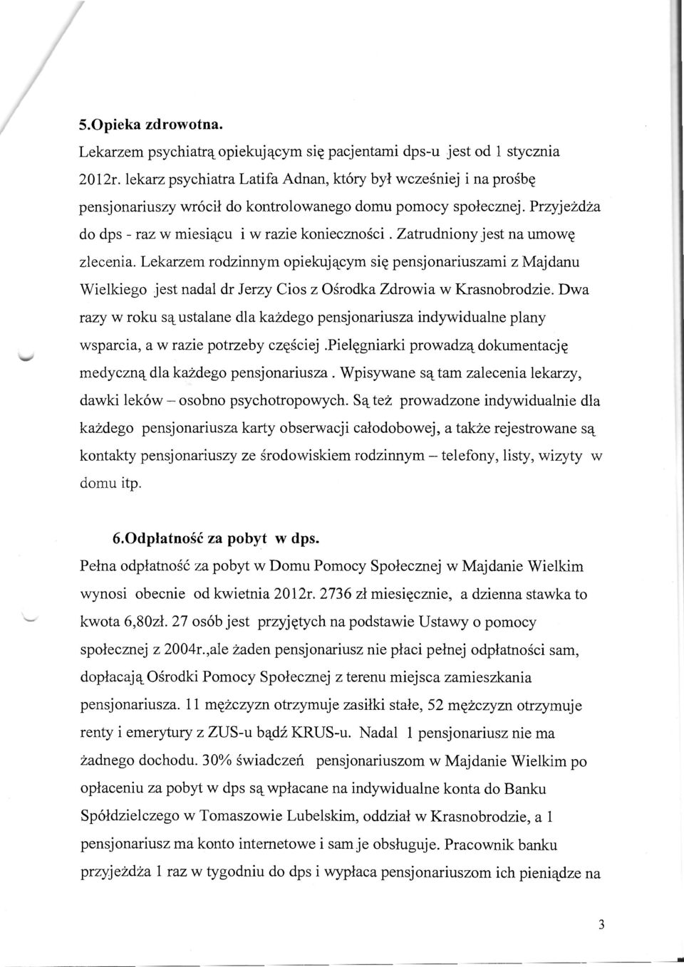 Zatrudniony jest na umowę zlecenia. Lekarzem rodzinnym opiekującym się pensjonariuszami z Majdanu Wielkiego jest nadal dr Jerzy Cios z Ośrodka Zdrowia w Krasnobrodzie.