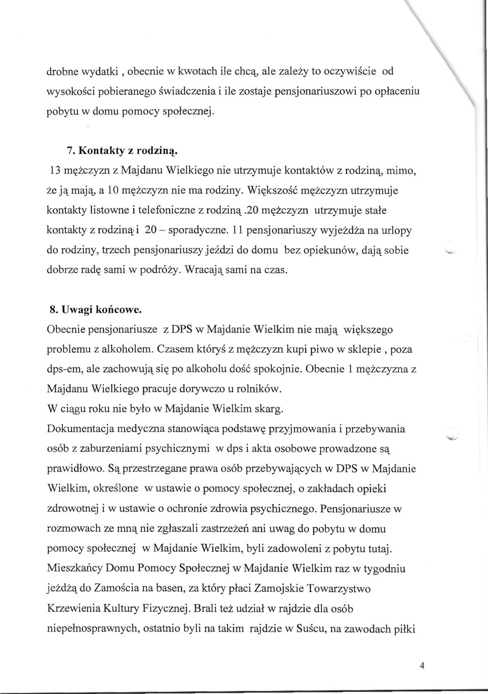 Większość mężczyzn utrzymuje kontakty listowne i telefoniczne z rodziną.20 mężczyzn utrzymuje stałe kontakty z rodziną i 20 - sporadyczne.