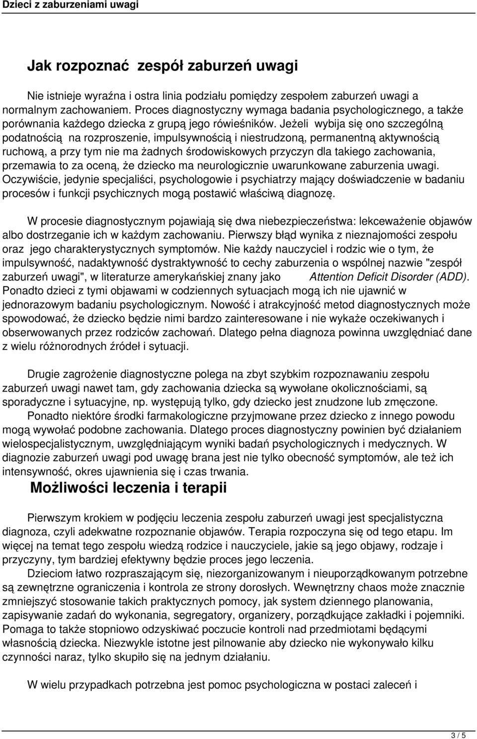 Jeżeli wybija się ono szczególną podatnością na rozproszenie, impulsywnością i niestrudzoną, permanentną aktywnością ruchową, a przy tym nie ma żadnych środowiskowych przyczyn dla takiego zachowania,