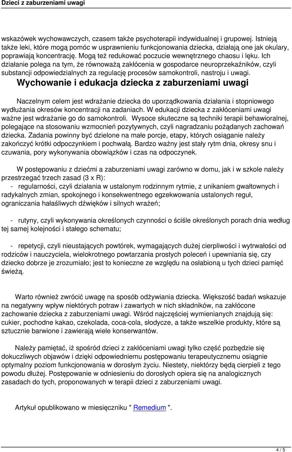 Ich działanie polega na tym, że równoważą zakłócenia w gospodarce neuroprzekaźników, czyli substancji odpowiedzialnych za regulację procesów samokontroli, nastroju i uwagi.