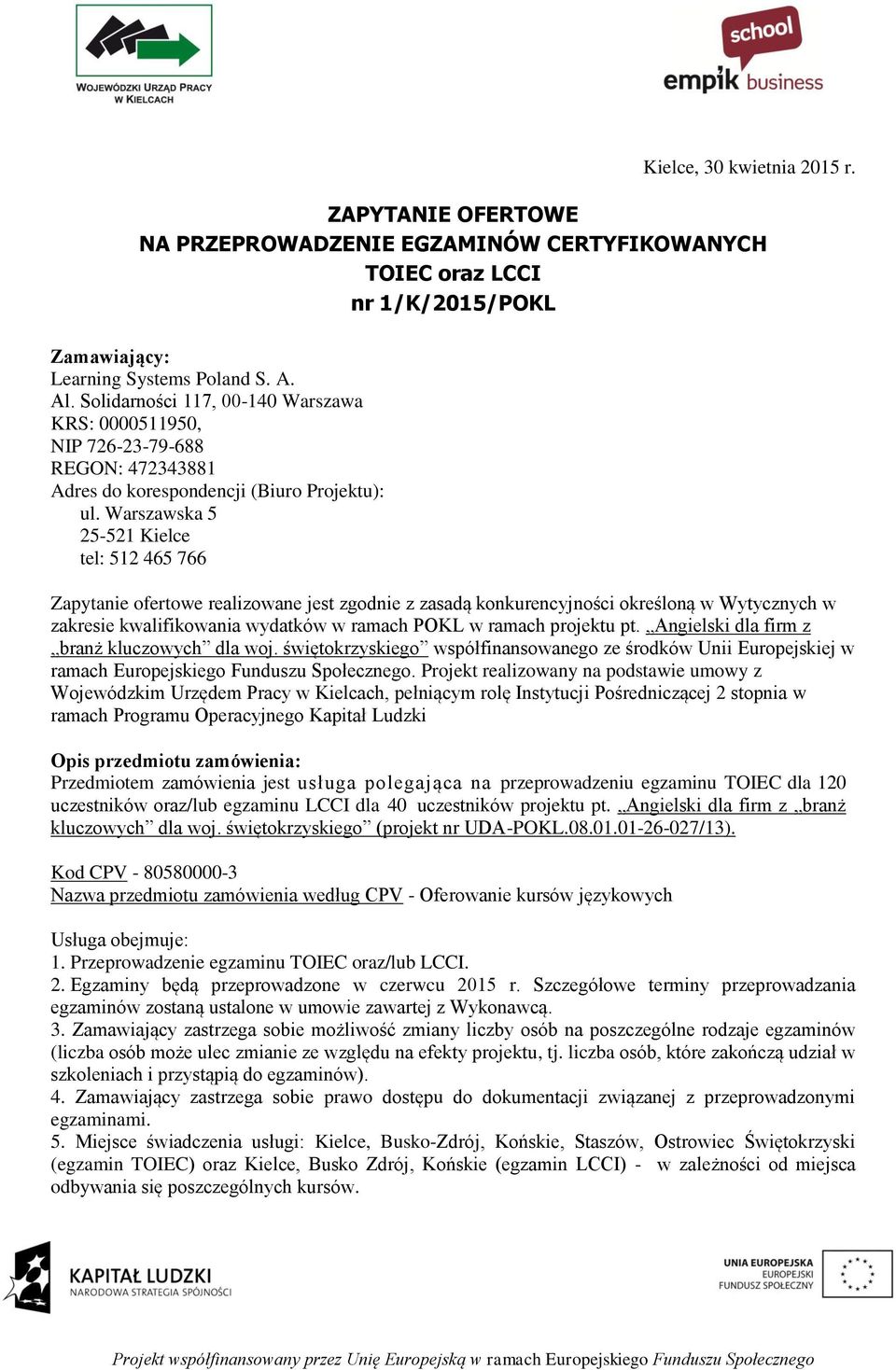 Warszawska 5 25-521 Kielce tel: 512 465 766 Zapytanie ofertowe realizowane jest zgodnie z zasadą konkurencyjności określoną w Wytycznych w zakresie kwalifikowania wydatków w ramach POKL w ramach