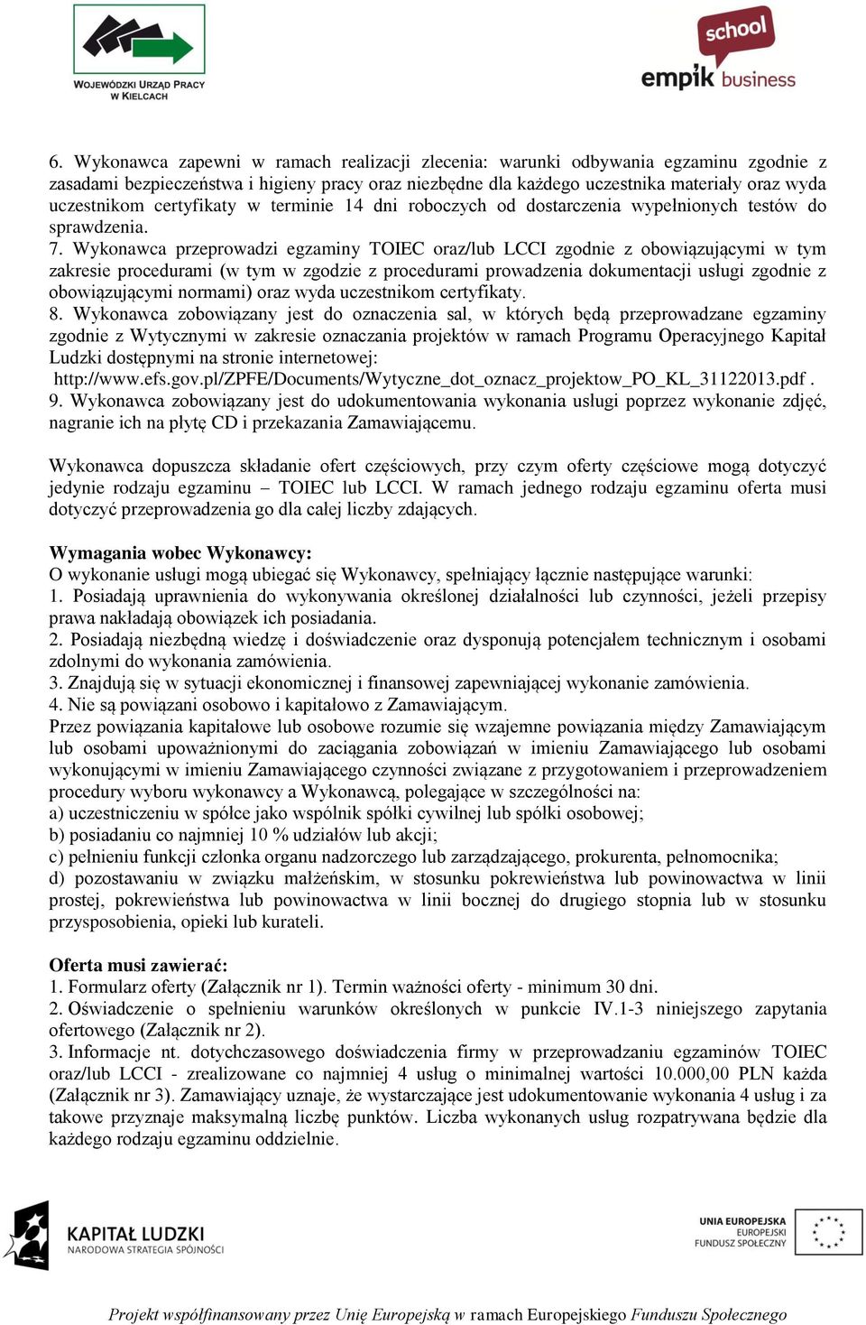 Wykonawca przeprowadzi egzaminy TOIEC oraz/lub LCCI zgodnie z obowiązującymi w tym zakresie procedurami (w tym w zgodzie z procedurami prowadzenia dokumentacji usługi zgodnie z obowiązującymi