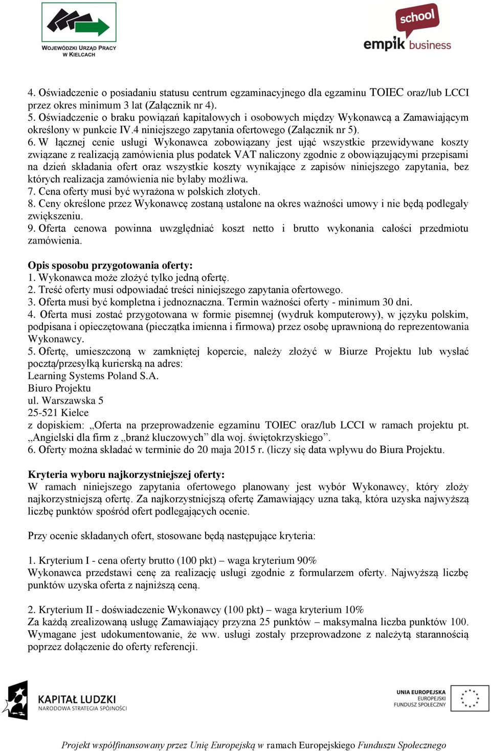 W łącznej cenie usługi Wykonawca zobowiązany jest ująć wszystkie przewidywane koszty związane z realizacją zamówienia plus podatek VAT naliczony zgodnie z obowiązującymi przepisami na dzień składania