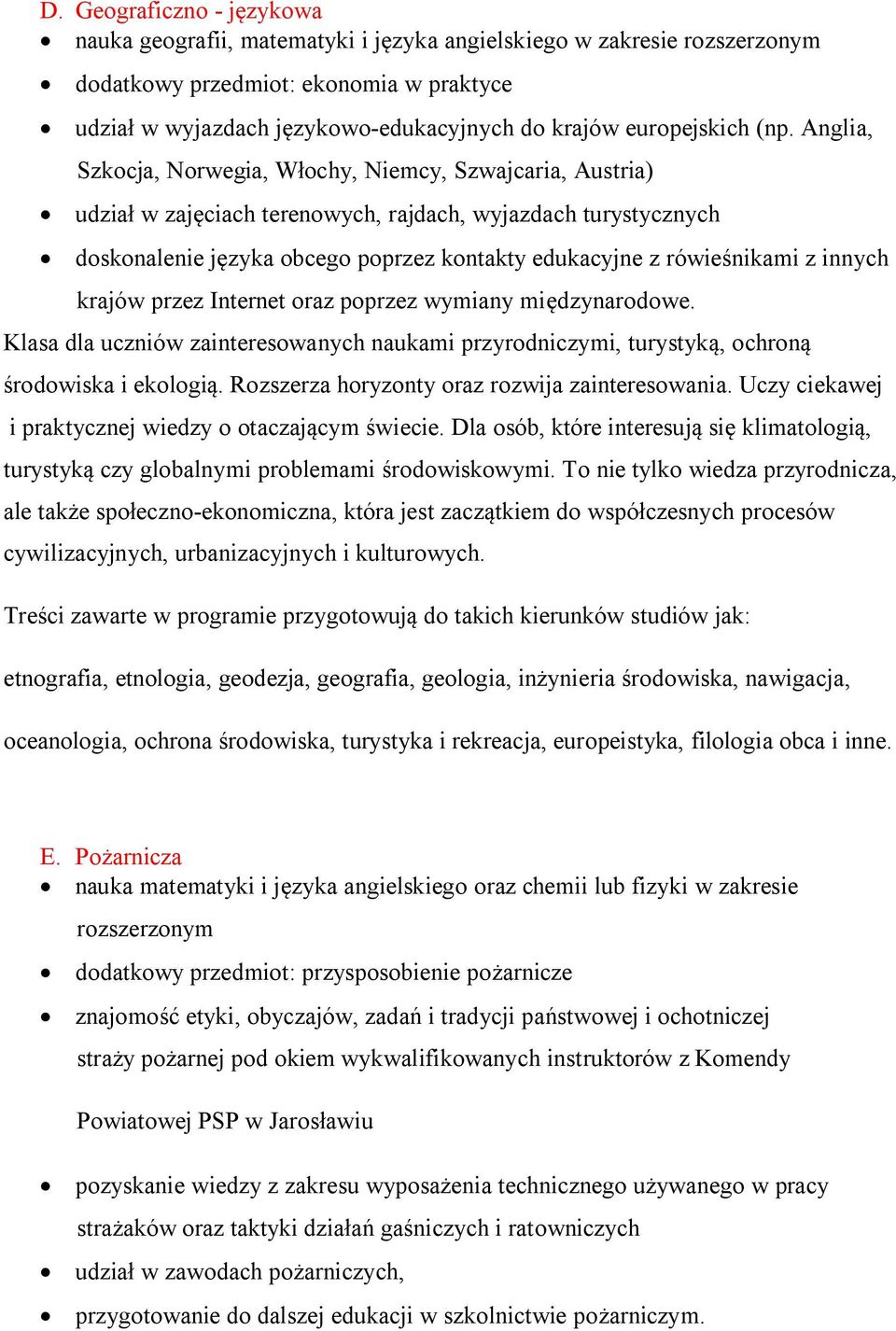 Anglia, Szkocja, Norwegia, Włochy, Niemcy, Szwajcaria, Austria) udział w zajęciach terenowych, rajdach, wyjazdach turystycznych doskonalenie języka obcego poprzez kontakty edukacyjne z rówieśnikami z
