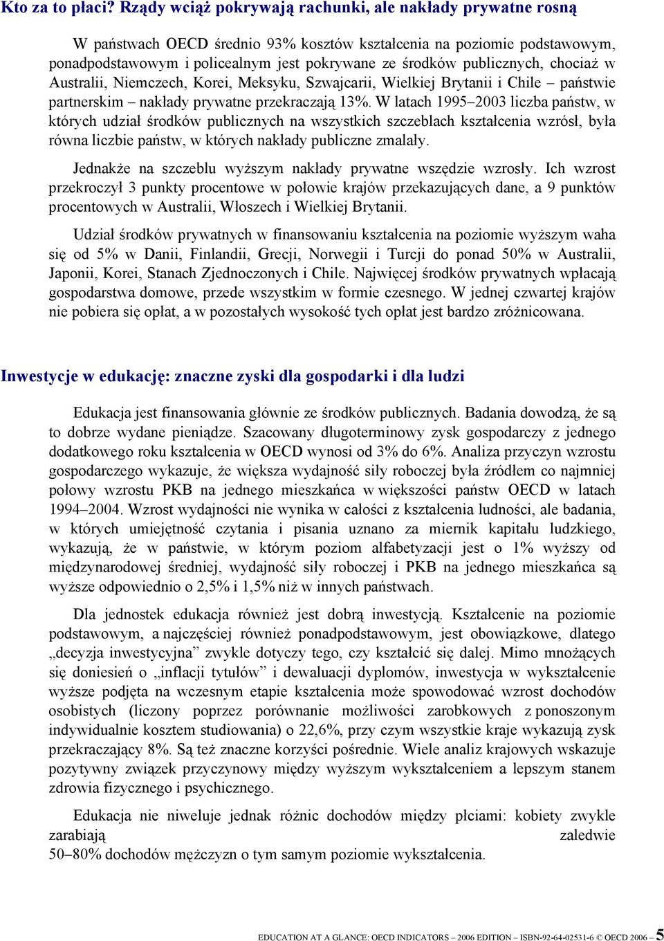 publicznych, chociaż w Australii, Niemczech, Korei, Meksyku, Szwajcarii, Wielkiej Brytanii i Chile państwie partnerskim nakłady prywatne przekraczają 13%.