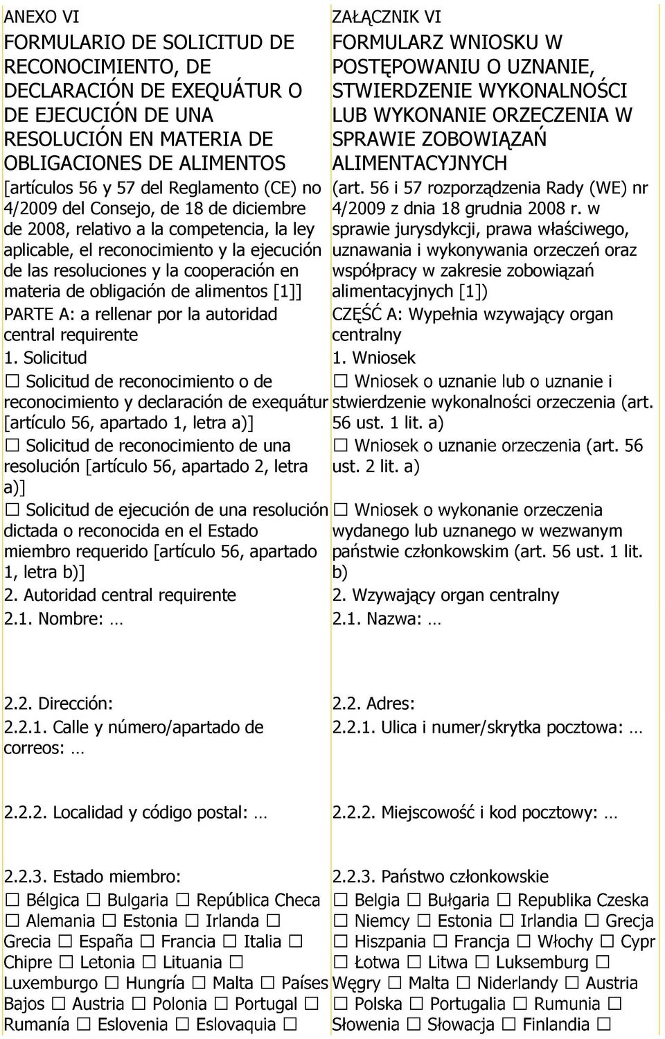 alimentos [1]] PARTE A: a rellenar por la autoridad central requirente ZAŁĄCZNIK VI FORMULARZ WNIOSKU W POSTĘPOWANIU O UZNANIE, STWIERDZENIE WYKONALNOŚCI LUB WYKONANIE ORZECZENIA W SPRAWIE ZOBOWIĄZAŃ