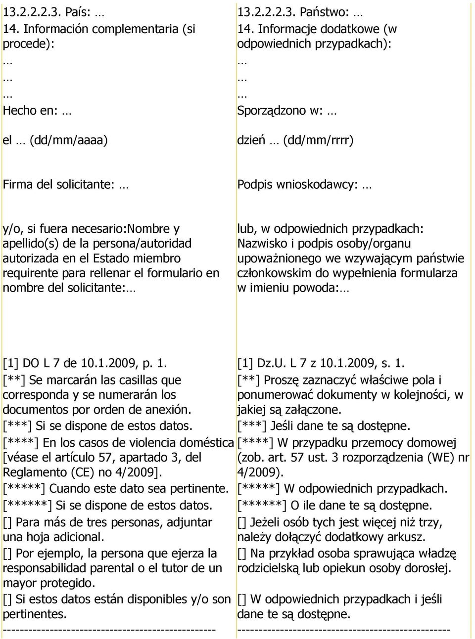 apellido(s) de la persona/autoridad autorizada en el Estado miembro requirente para rellenar el formulario en nombre del solicitante: lub, w odpowiednich przypadkach: Nazwisko i podpis osoby/organu