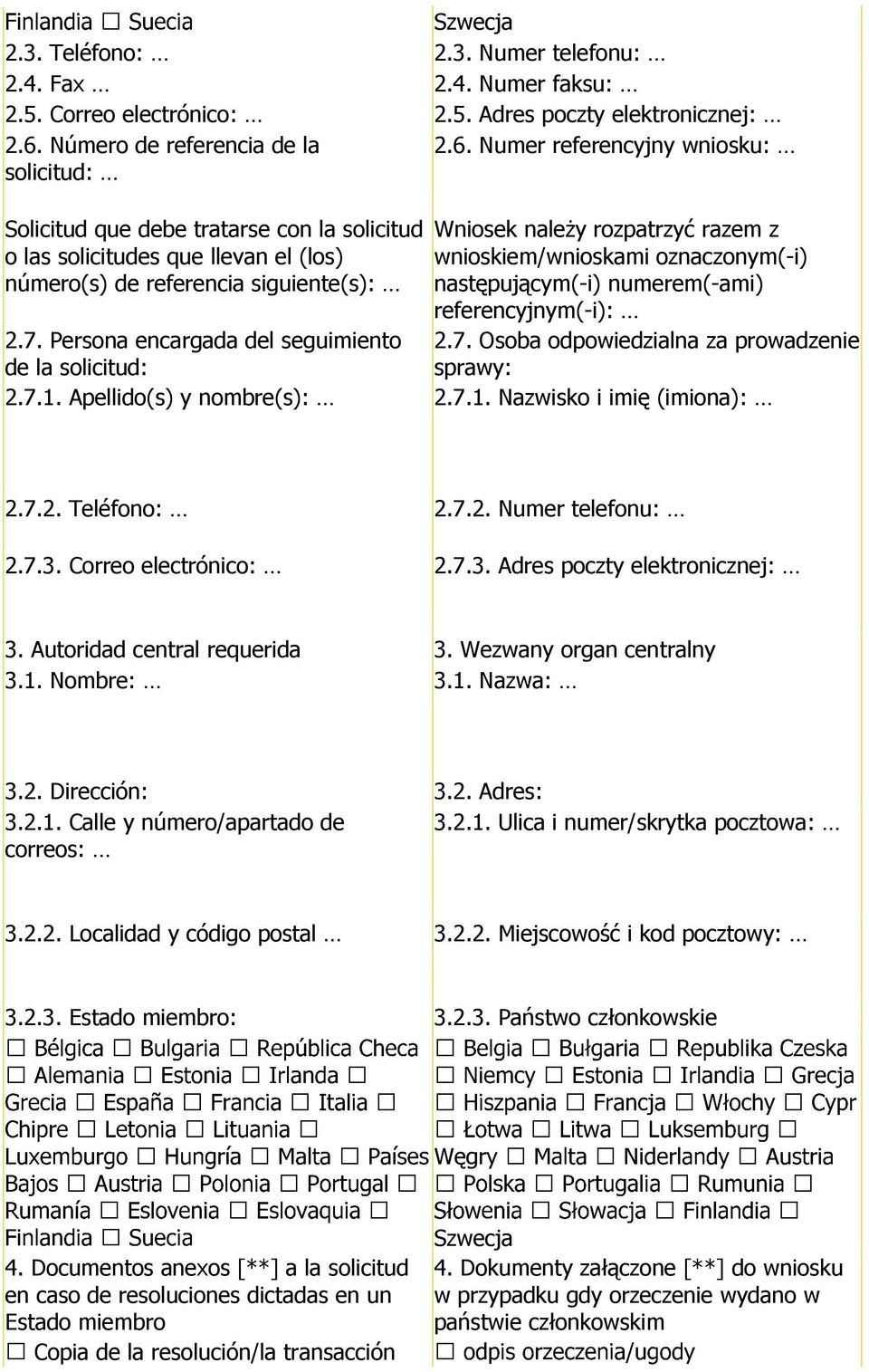 Numer referencyjny wniosku: solicitud: Solicitud que debe tratarse con la solicitud o las solicitudes que llevan el (los) número(s) de referencia siguiente(s): Wniosek należy rozpatrzyć razem z