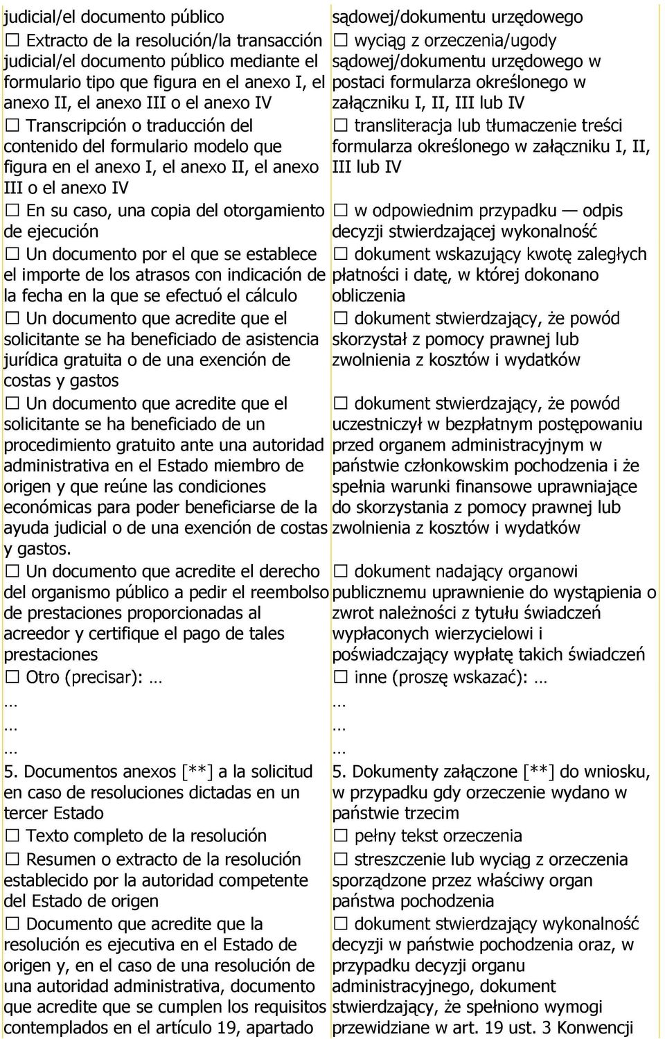 anexo I, el anexo II, el anexo III o el anexo IV En su caso, una copia del otorgamiento de ejecución formularza określonego w załączniku I, II, III lub IV odpis decyzji stwierdzającej wykonalność Un