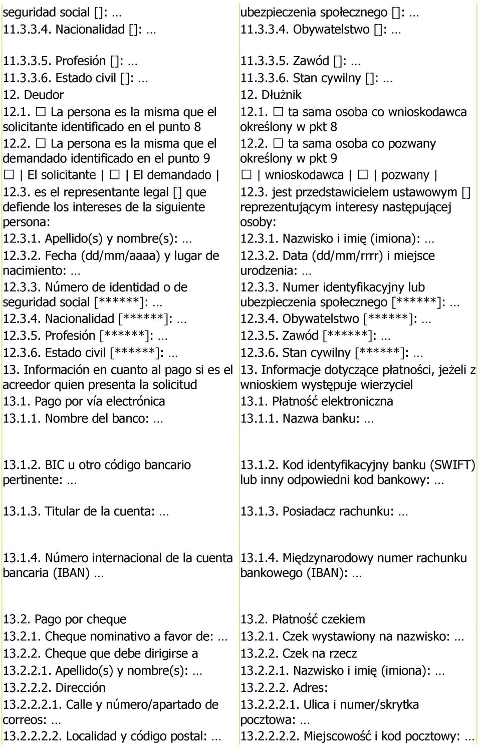 3. es el representante legal [] que defiende los intereses de la siguiente persona: 12.3. jest przedstawicielem ustawowym [] reprezentującym interesy następującej osoby: 12.3.1. Apellido(s) y nombre(s): 12.