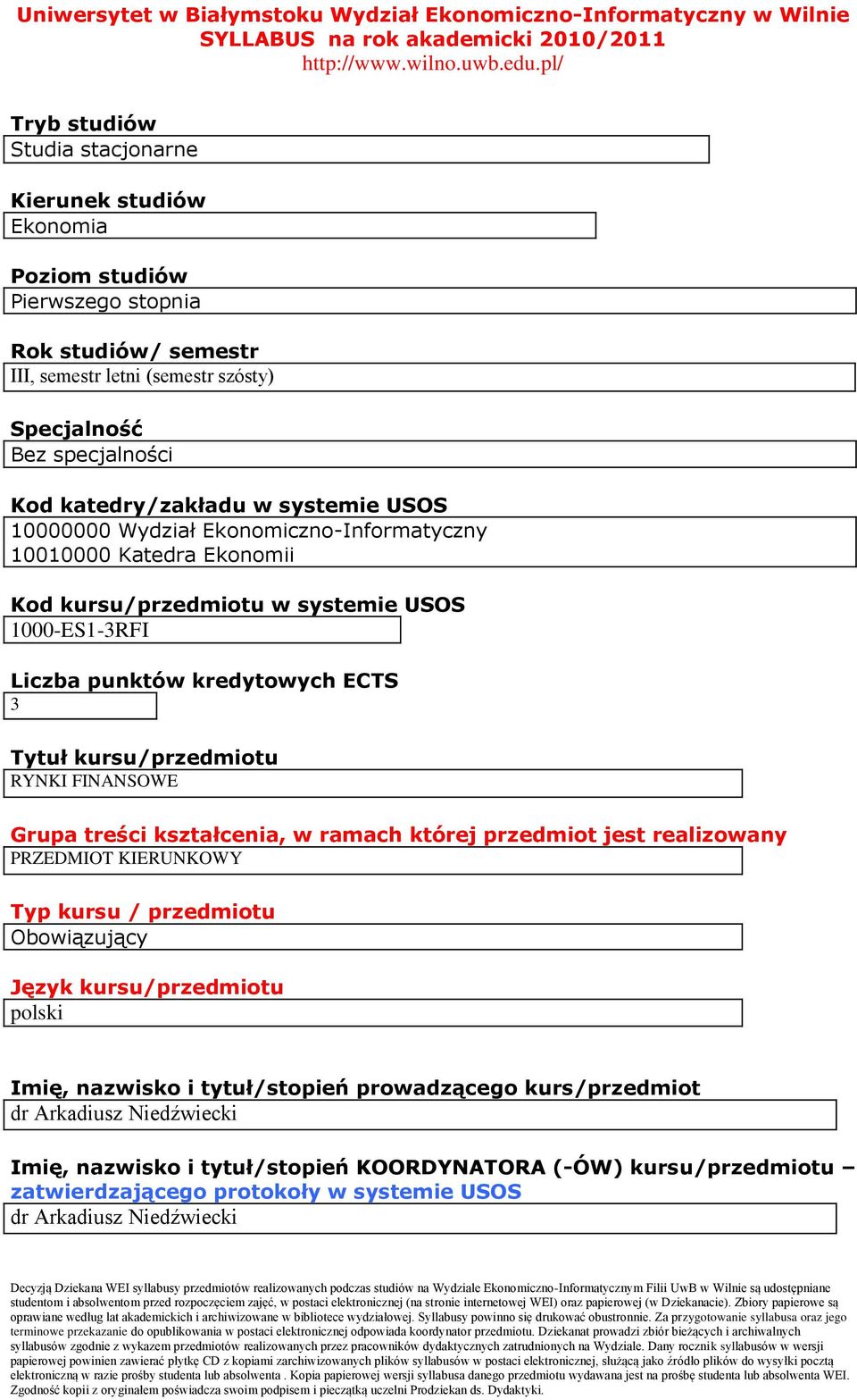 Tytuł kursu/przedmiotu RYNKI FINANSOWE Grupa treści kształcenia, w ramach której przedmiot jest realizowany PRZEDMIOT KIERUNKOWY Typ kursu / przedmiotu Obowiązujący Język kursu/przedmiotu polski