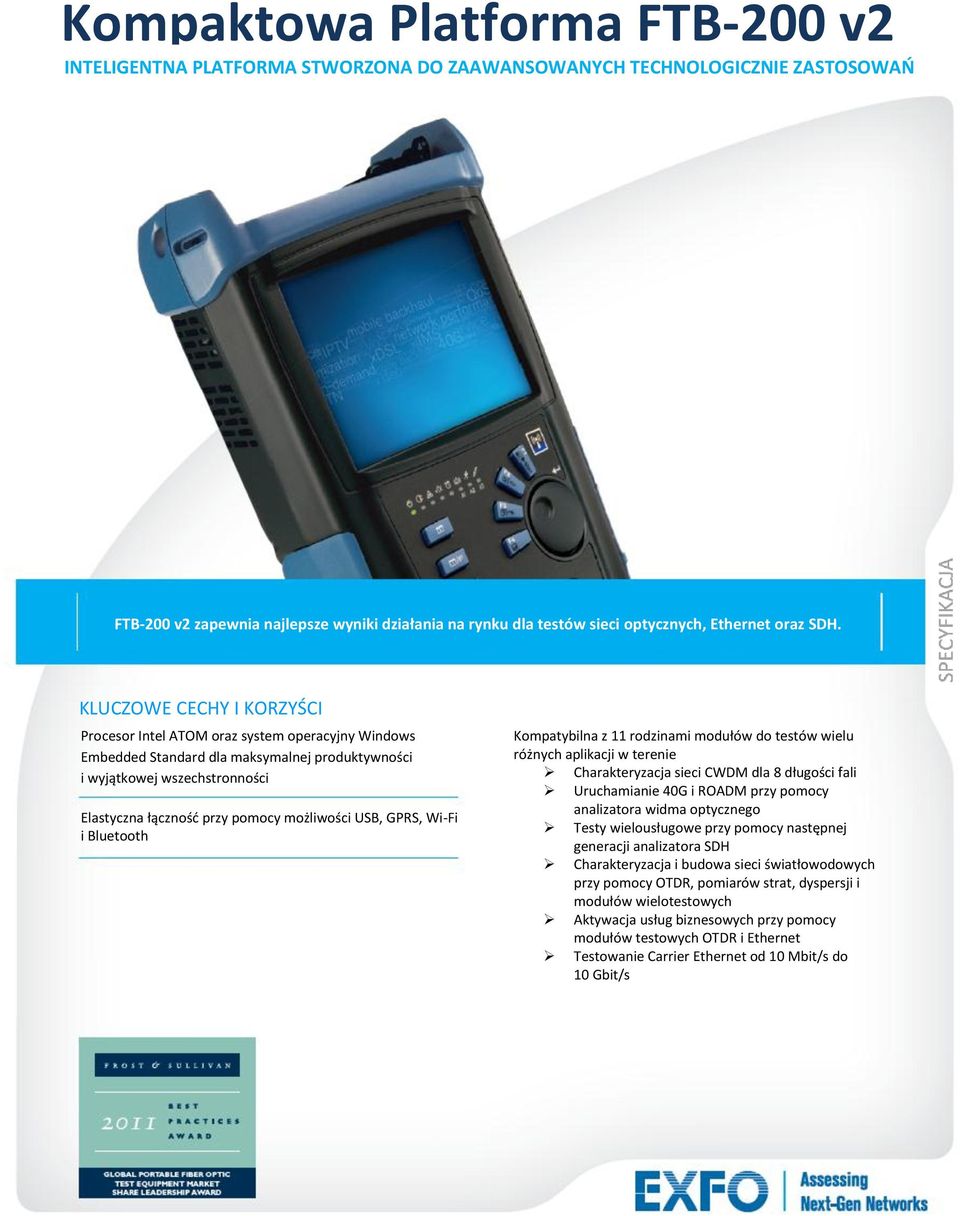 USB, GPRS, Wi-Fi i Bluetooth Kompatybilna z 11 rodzinami modułów do testów wielu różnych aplikacji w terenie Charakteryzacja sieci CWDM dla 8 długości fali Uruchamianie 40G i ROADM przy pomocy