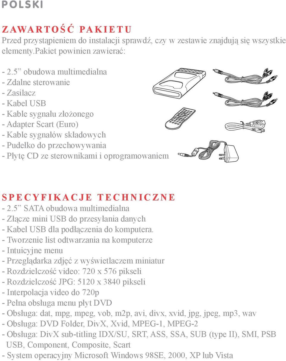 i oprogramowaniem SPECYFIKACJE TECHNICZNE - 2.5 SATA obudowa multimedialna - Złącze mini USB do przesyłania danych - Kabel USB dla podłączenia do komputera.