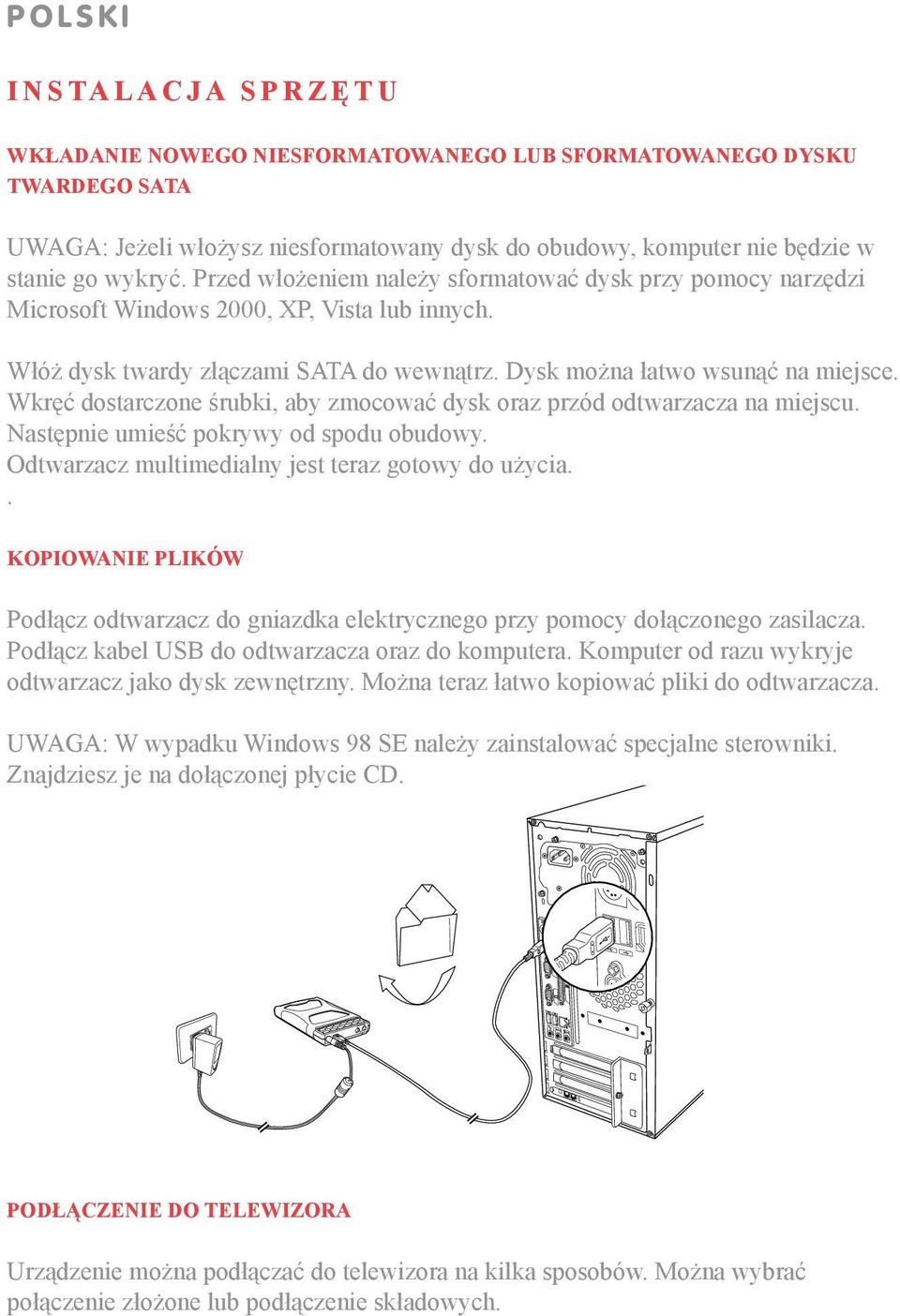 Wkręć dostarczone śrubki, aby zmocować dysk oraz przód odtwarzacza na miejscu. Następnie umieść pokrywy od spodu obudowy. Odtwarzacz multimedialny jest teraz gotowy do użycia.