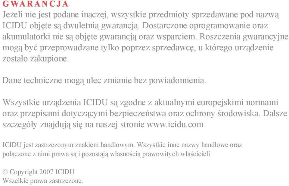 Roszczenia gwarancyjne mogą być przeprowadzane tylko poprzez sprzedawcę, u którego urządzenie zostało zakupione. Dane techniczne mogą ulec zmianie bez powiadomienia.