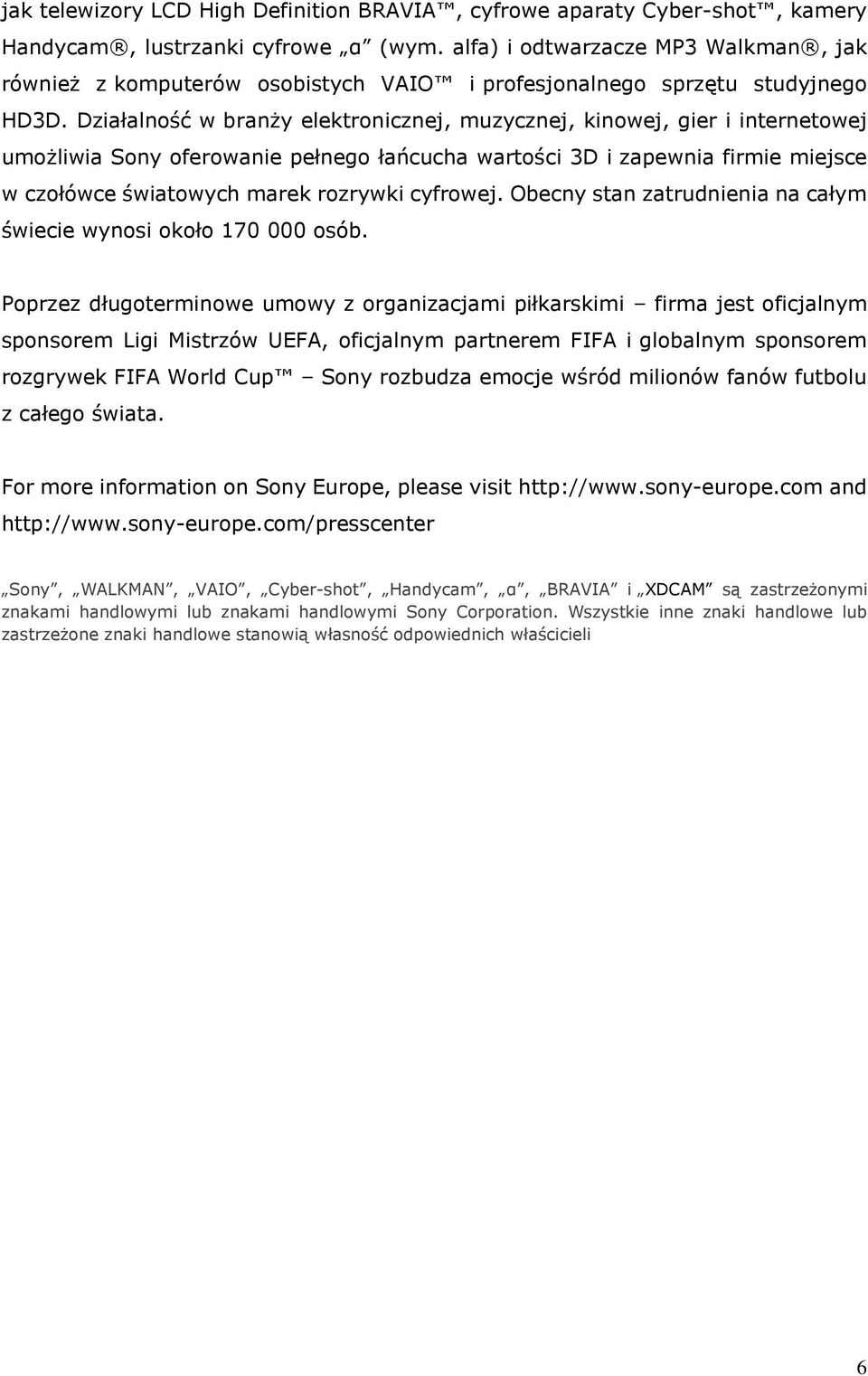 Działalność w branży elektronicznej, muzycznej, kinowej, gier i internetowej umożliwia Sony oferowanie pełnego łańcucha wartości 3D i zapewnia firmie miejsce w czołówce światowych marek rozrywki