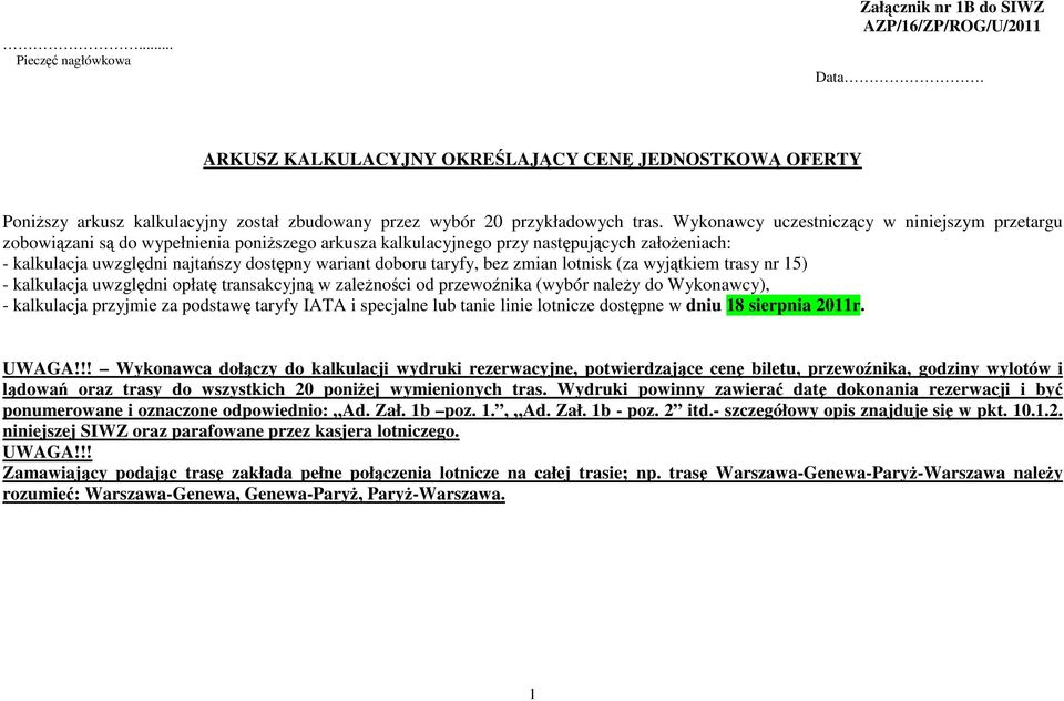 Wykonawcy uczestniczcy w niniejszym przetargu zobowizani s do wypełnienia poniszego arkusza kalkulacyjnego przy nastpujcych załoeniach: - kalkulacja uwzgldni najtaszy dostpny wariant doboru taryfy,