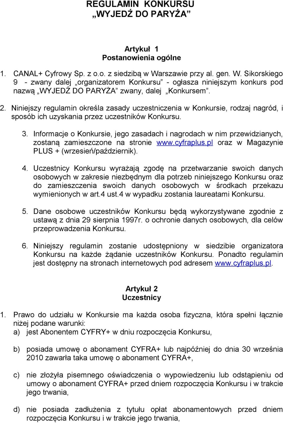 Informacje o Konkursie, jego zasadach i nagrodach w nim przewidzianych, zostaną zamieszczone na stronie www.cyfraplus.pl oraz w Magazynie PLUS + (wrzesień/październik). 4.