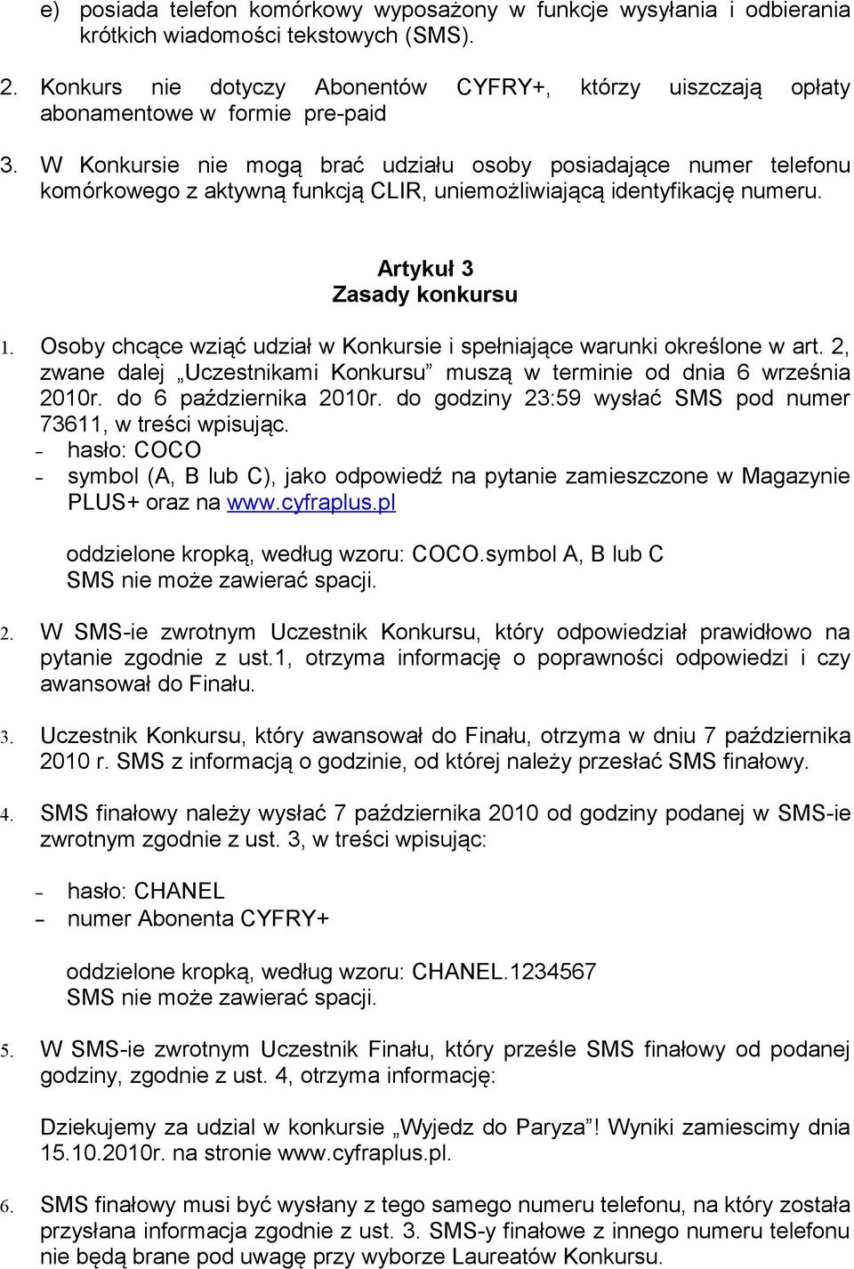 W Konkursie nie mogą brać udziału osoby posiadające numer telefonu komórkowego z aktywną funkcją CLIR, uniemożliwiającą identyfikację numeru. Artykuł 3 Zasady konkursu 1.