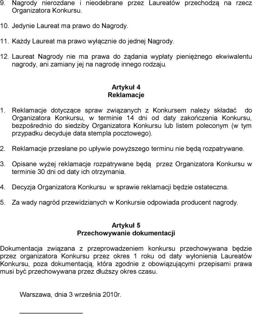 Reklamacje dotyczące spraw związanych z Konkursem należy składać do Organizatora Konkursu, w terminie 14 dni od daty zakończenia Konkursu, bezpośrednio do siedziby Organizatora Konkursu lub listem