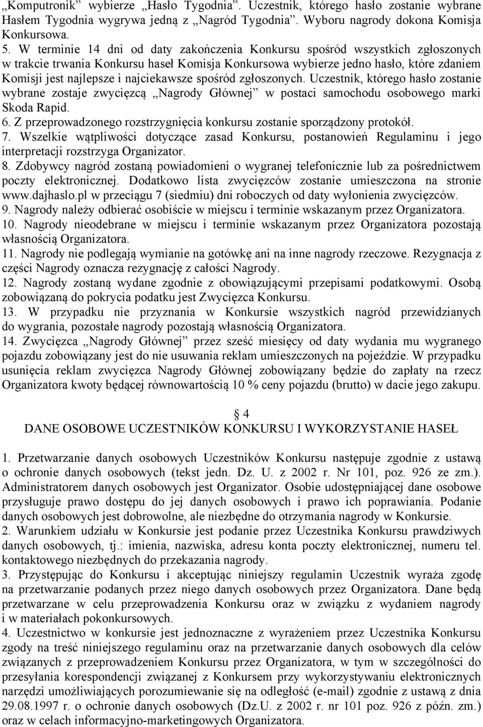 najciekawsze spośród zgłoszonych. Uczestnik, którego hasło zostanie wybrane zostaje zwycięzcą Nagrody Głównej w postaci samochodu osobowego marki Skoda Rapid. 6.