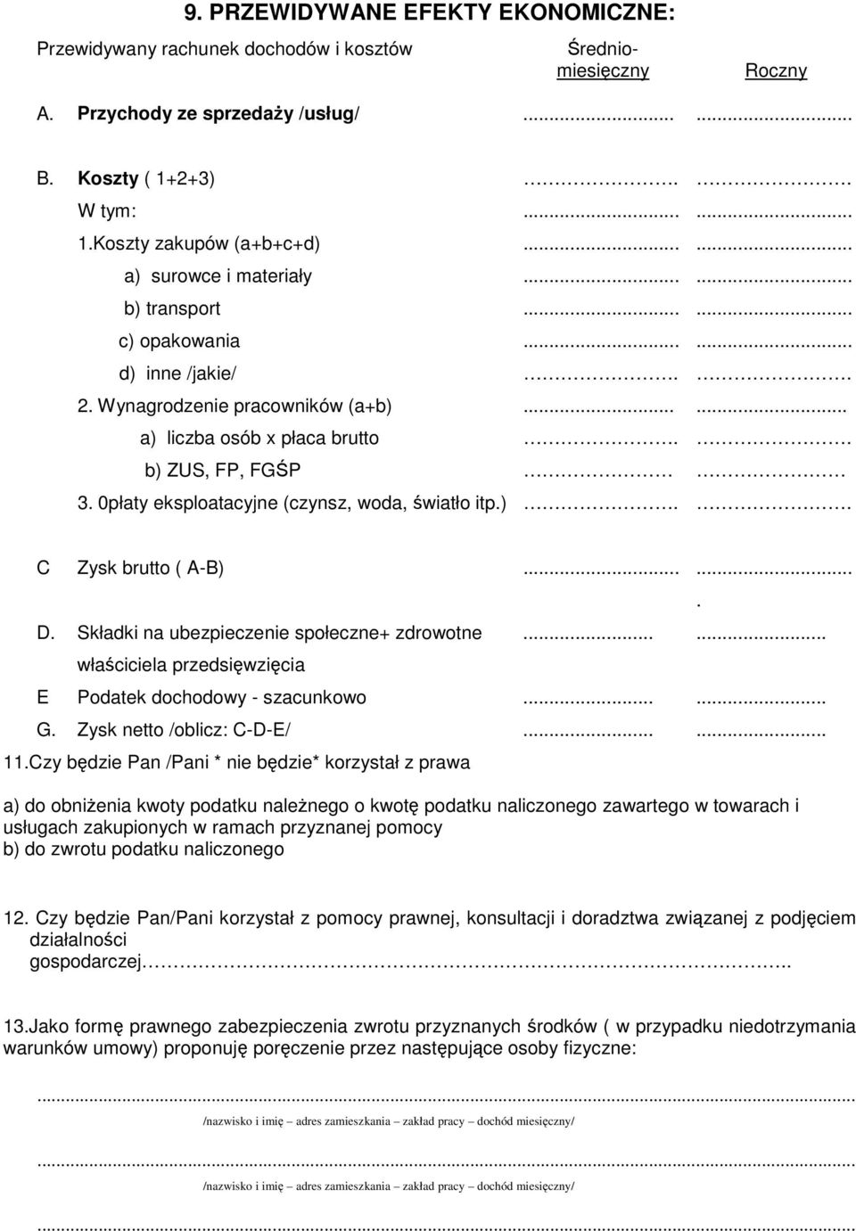 0płaty eksploatacyjne (czynsz, woda, światło itp.)...... C Zysk brutto ( A-B) D. Składki na ubezpieczenie społeczne+ zdrowotne właściciela przedsięwzięcia...... E Podatek dochodowy - szacunkowo...... G.