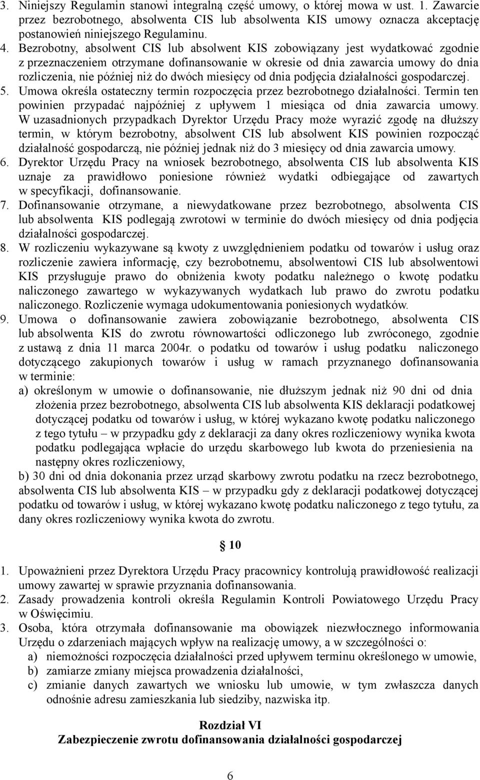 Bezrobotny, absolwent CIS lub absolwent KIS zobowiązany jest wydatkować zgodnie z przeznaczeniem otrzymane dofinansowanie w okresie od dnia zawarcia umowy do dnia rozliczenia, nie później niż do