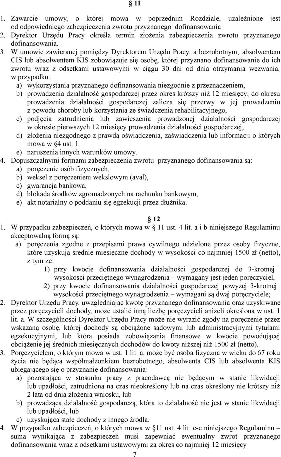 W umowie zawieranej pomiędzy Dyrektorem Urzędu Pracy, a bezrobotnym, absolwentem CIS lub absolwentem KIS zobowiązuje się osobę, której przyznano dofinansowanie do ich zwrotu wraz z odsetkami