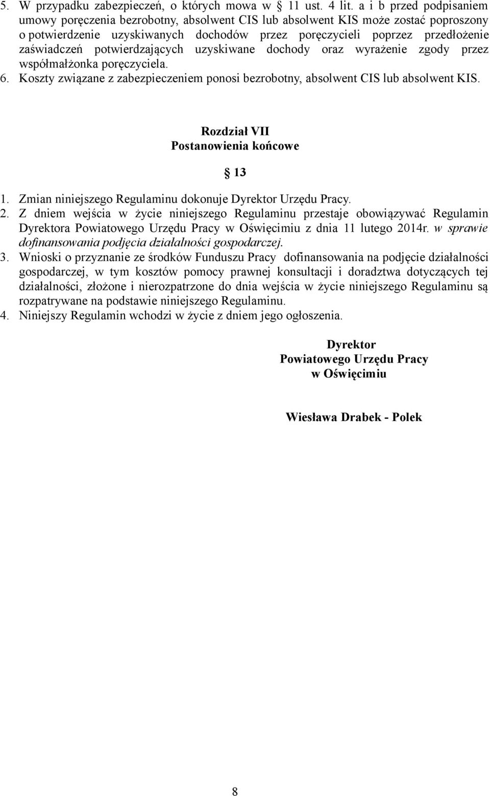 potwierdzających uzyskiwane dochody oraz wyrażenie zgody przez współmałżonka poręczyciela. 6. Koszty związane z zabezpieczeniem ponosi bezrobotny, absolwent CIS lub absolwent KIS.