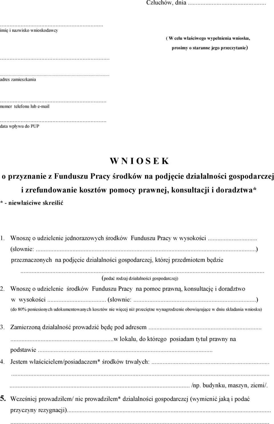 skreślić 1. Wnoszę o udzielenie jednorazowych środków Funduszu Pracy w wysokości... (słownie:...) przeznaczonych na podjęcie działalności gospodarczej, której przedmiotem będzie.