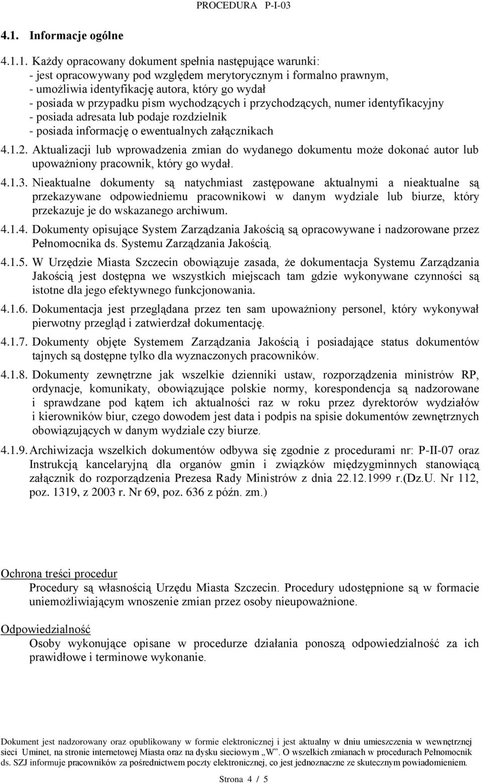 Aktualizacji lub wprowadzenia zmian do wydanego dokumentu może dokonać autor lub upoważniony pracownik, który go wydał. 4.1.3.