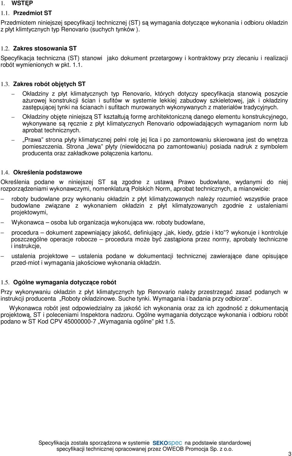 Zakres robót objętych ST Okładziny z płyt klimatycznych typ Renovario, których dotyczy specyfikacja stanowią poszycie ażurowej konstrukcji ścian i sufitów w systemie lekkiej zabudowy szkieletowej,