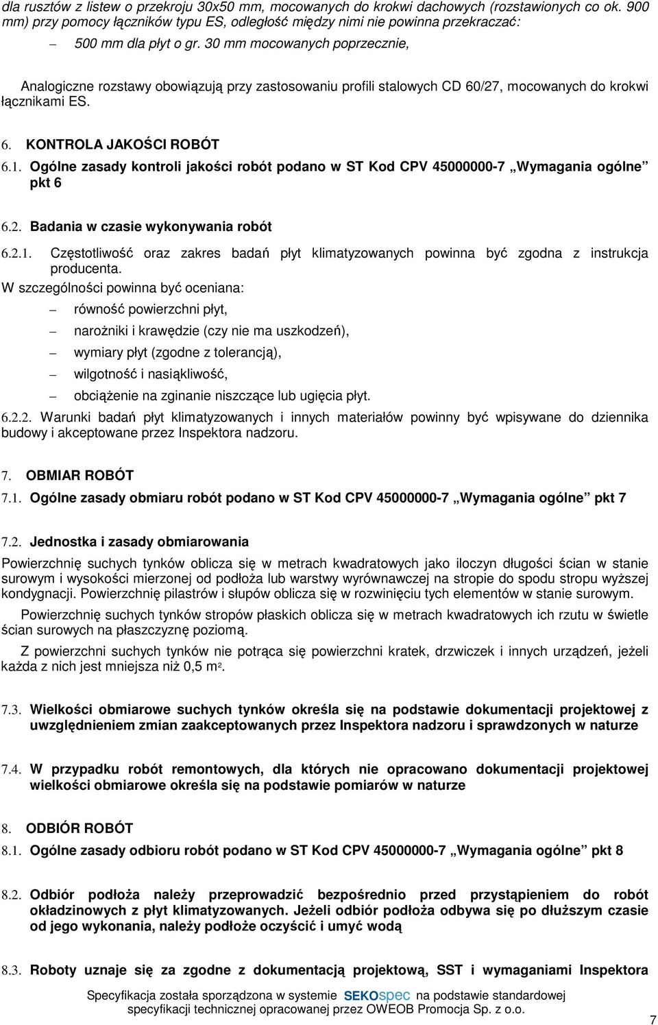 30 mm mocowanych poprzecznie, Analogiczne rozstawy obowiązują przy zastosowaniu profili stalowych CD 60/27, mocowanych do krokwi łącznikami ES. 6. KONTROLA JAKOŚCI ROBÓT 6.1.