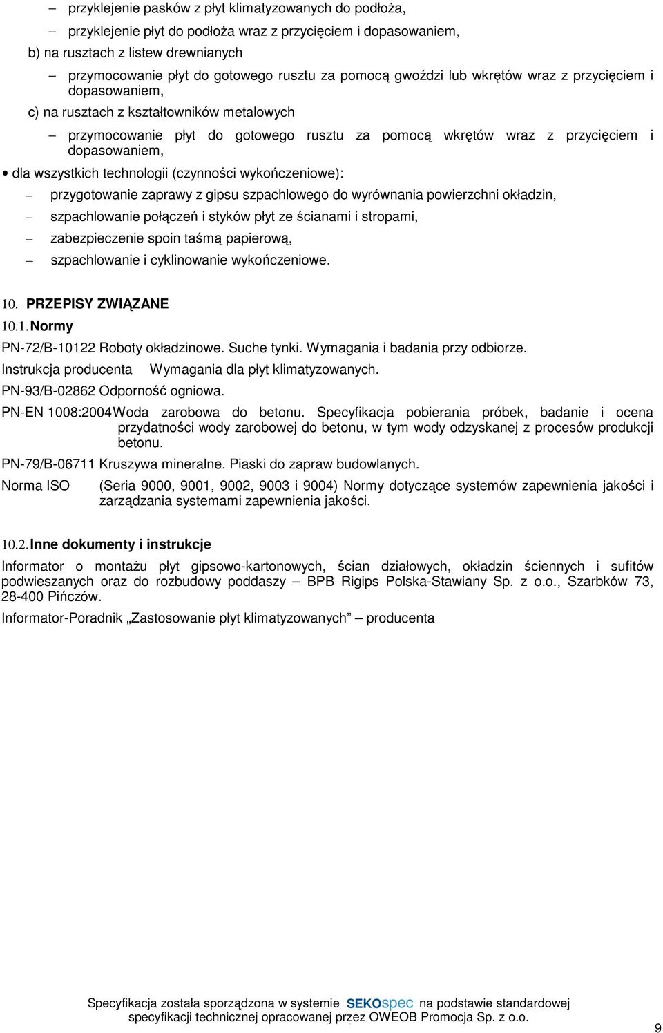 wszystkich technologii (czynności wykończeniowe): przygotowanie zaprawy z gipsu szpachlowego do wyrównania powierzchni okładzin, szpachlowanie połączeń i styków płyt ze ścianami i stropami,