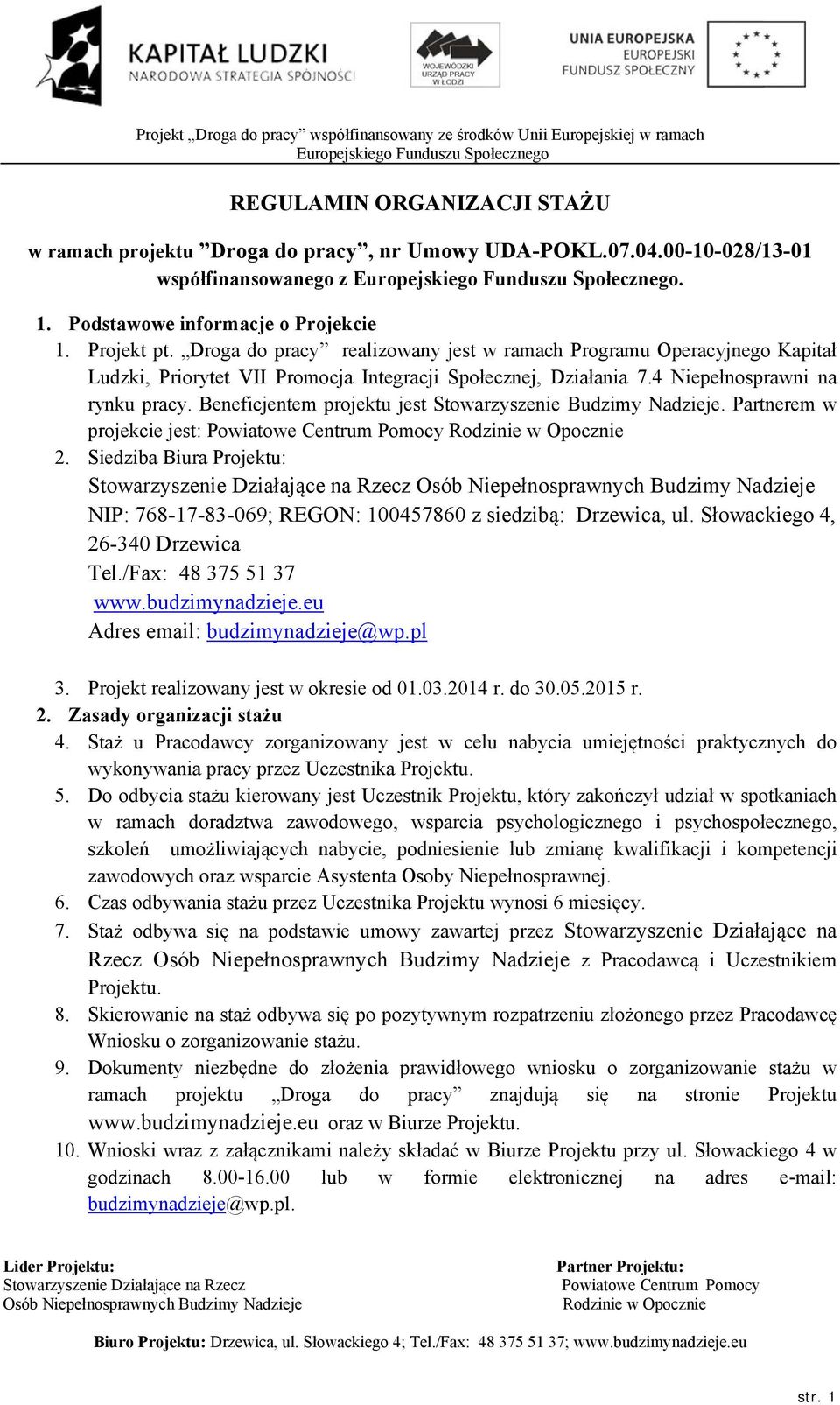 Beneficjentem projektu jest Stowarzyszenie Budzimy Nadzieje. Partnerem w projekcie jest: 2. Siedziba Biura Projektu: NIP: 768-17-83-069; REGON: 100457860 z siedzibą: Drzewica, ul.