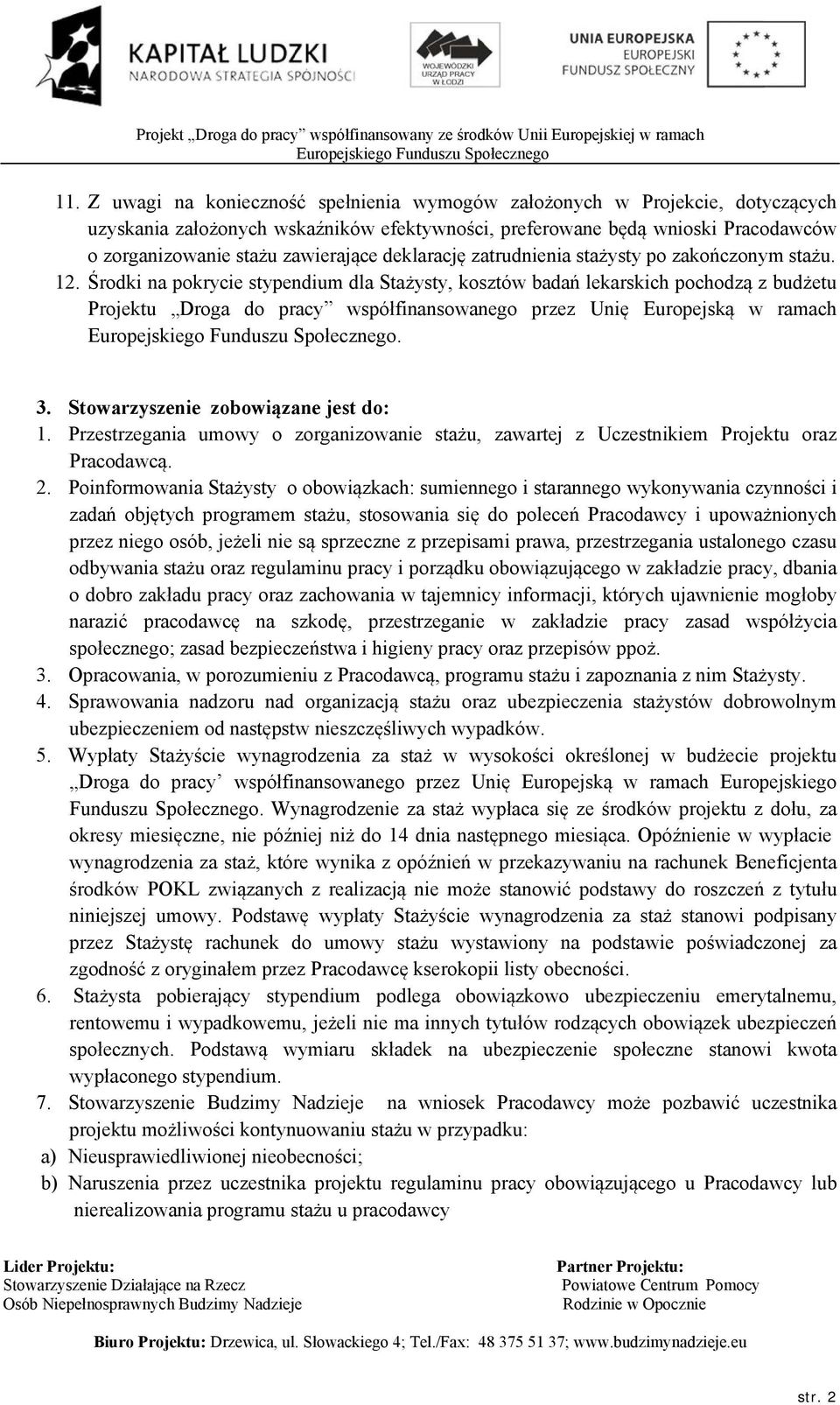 Środki na pokrycie stypendium dla Stażysty, kosztów badań lekarskich pochodzą z budżetu Projektu Droga do pracy współfinansowanego przez Unię Europejską w ramach. 3.