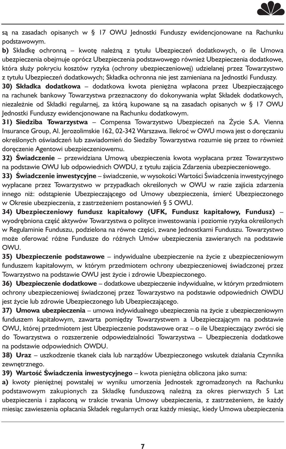 ryzyka (ochrony ubezpieczeniowej) udzielanej przez Towarzystwo z tytułu Ubezpieczeń dodatkowych; Składka ochronna nie jest zamieniana na Jednostki Funduszy.