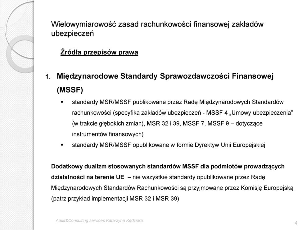 - MSSF 4 Umowy ubezpieczenia (w trakcie głębokich zmian), MSR 32 i 39, MSSF 7, MSSF 9 dotyczące instrumentów finansowych) standardy MSR/MSSF opublikowane w formie