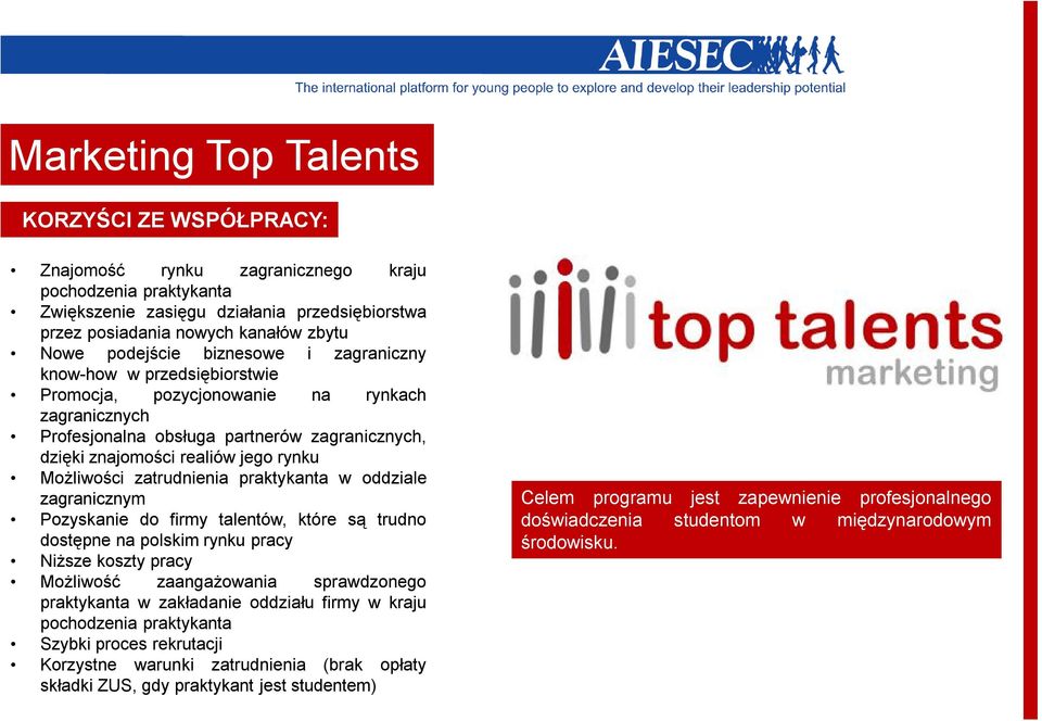 Możliwości zatrudnienia praktykanta w oddziale zagranicznym Pozyskanie do firmy talentów, które są trudno dostępne na polskim rynku pracy Niższe koszty pracy Możliwość zaangażowania sprawdzonego