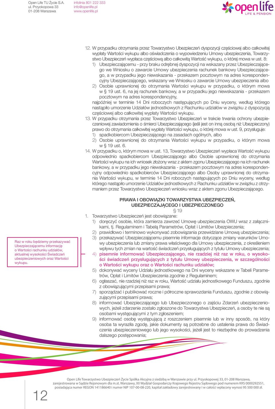 8: 1) Ubezpieczającemu - przy braku odrębnej dyspozycji na wskazany przez Ubezpieczającego we Wniosku o zawarcie Umowy ubezpieczenia rachunek bankowy Ubezpieczającego, a w przypadku jego niewskazania