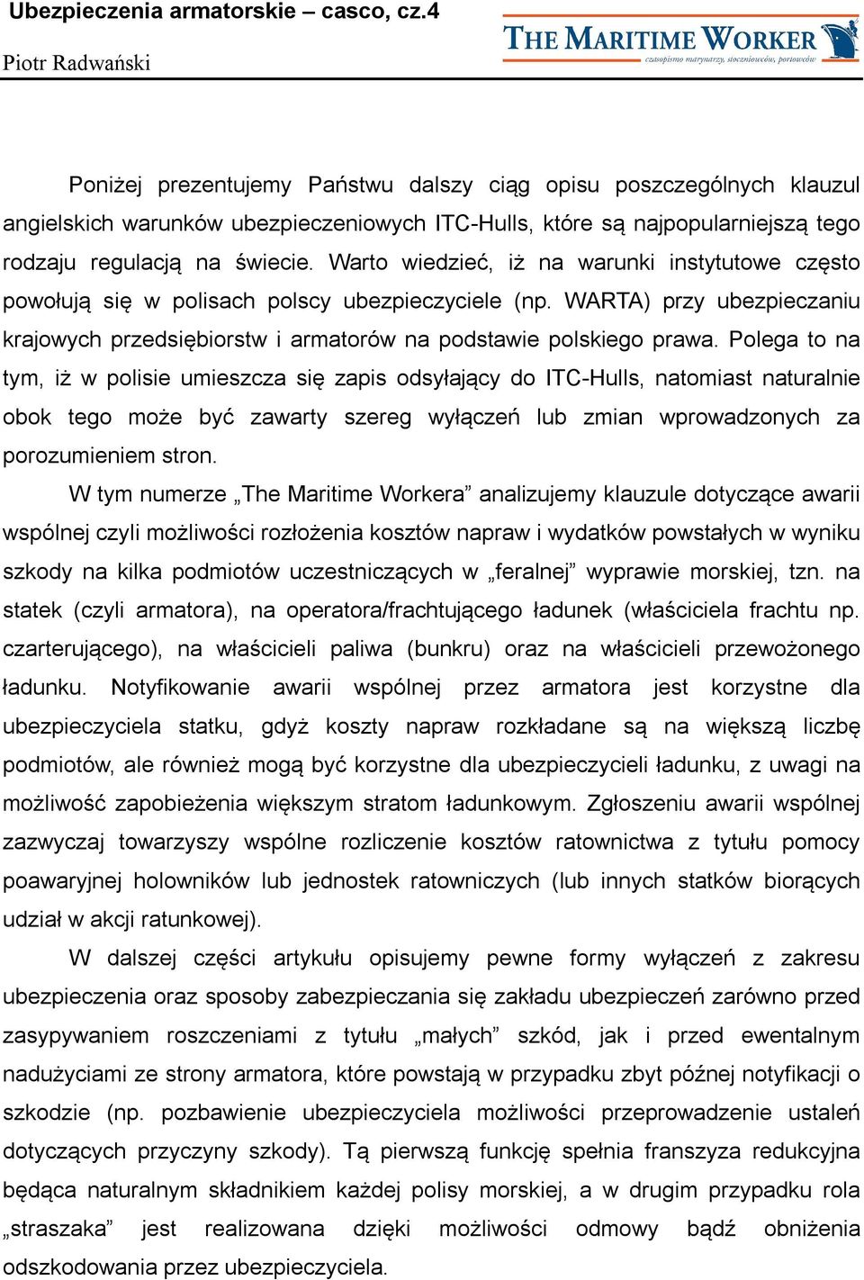 Polega to na tym, iż w polisie umieszcza się zapis odsyłający do ITC-Hulls, natomiast naturalnie obok tego może być zawarty szereg wyłączeń lub zmian wprowadzonych za porozumieniem stron.