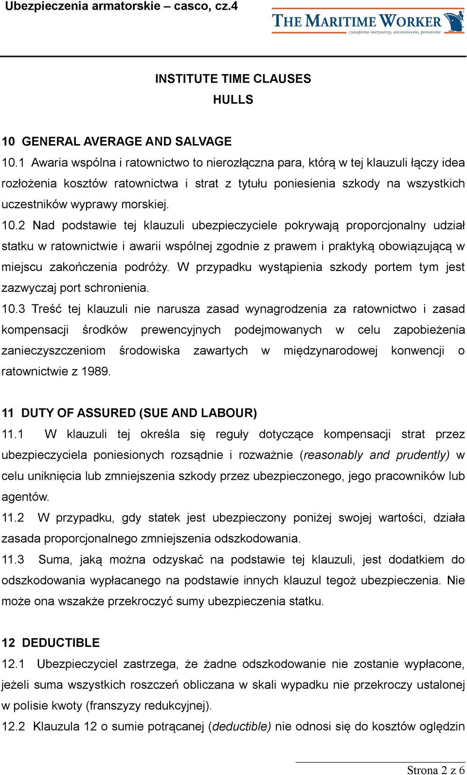 2 Nad podstawie tej klauzuli ubezpieczyciele pokrywają proporcjonalny udział statku w ratownictwie i awarii wspólnej zgodnie z prawem i praktyką obowiązującą w miejscu zakończenia podróży.