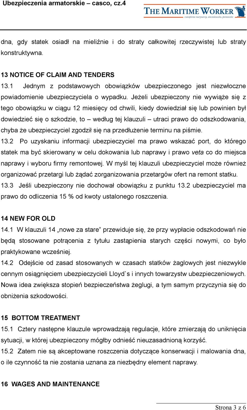 Jeżeli ubezpieczony nie wywiąże się z tego obowiązku w ciągu 12 miesięcy od chwili, kiedy dowiedział się lub powinien był dowiedzieć się o szkodzie, to według tej klauzuli utraci prawo do