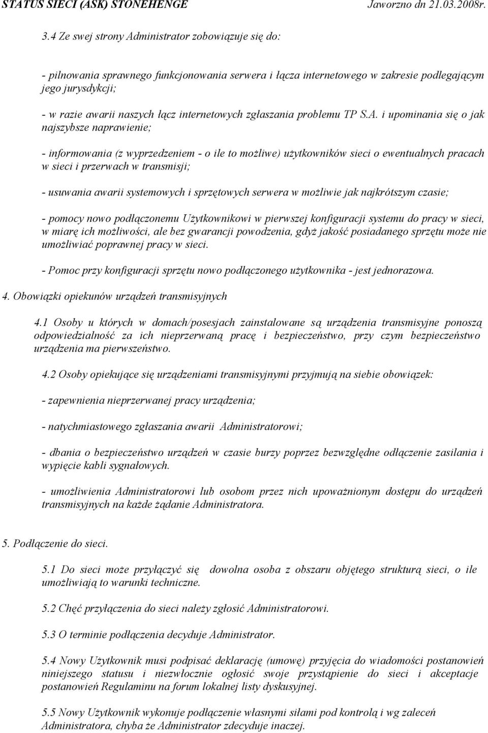 i upominania się o jak najszybsze naprawienie; - informowania (z wyprzedzeniem - o ile to możliwe) użytkowników sieci o ewentualnych pracach w sieci i przerwach w transmisji; - usuwania awarii