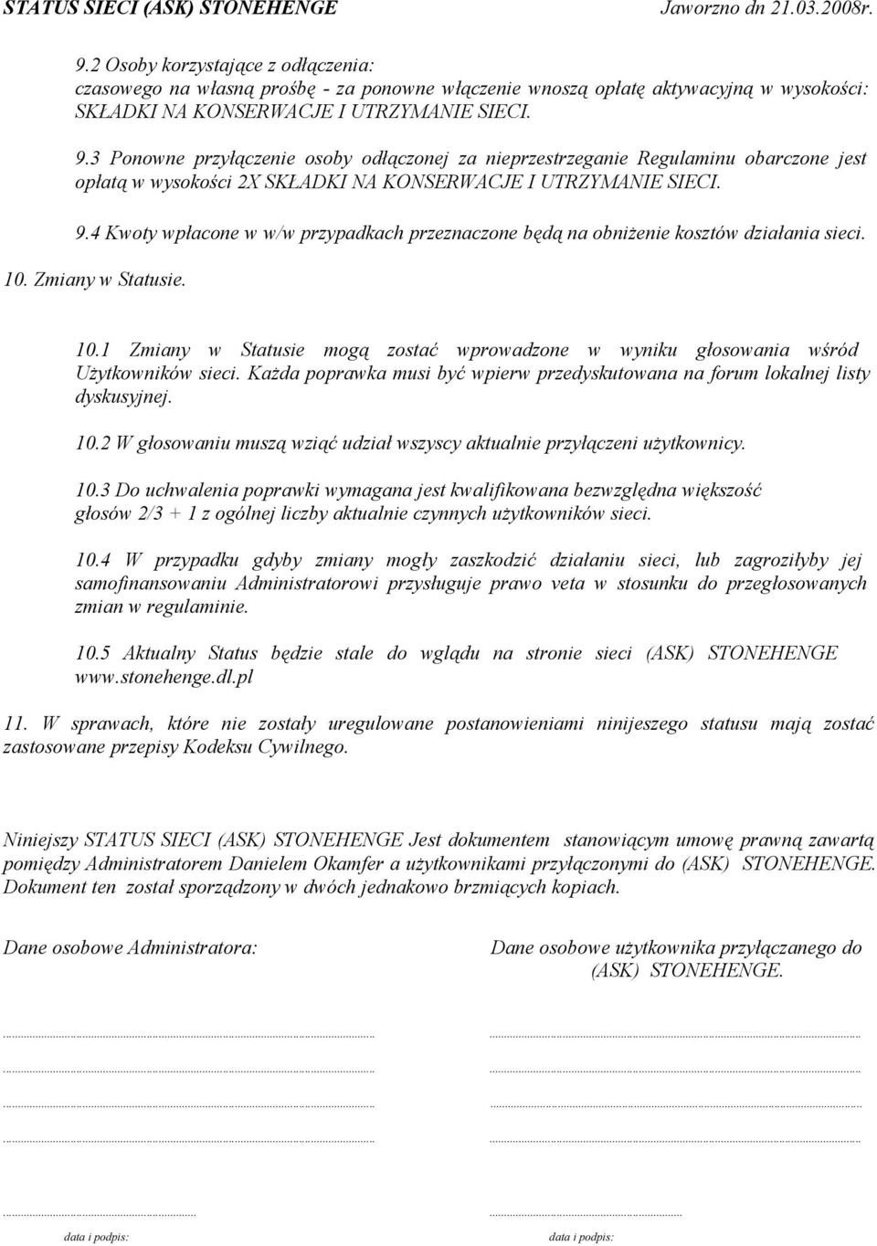 4 Kwoty wpłacone w w/w przypadkach przeznaczone będą na obniżenie kosztów działania sieci. 10. Zmiany w Statusie. 10.1 Zmiany w Statusie mogą zostać wprowadzone w wyniku głosowania wśród Użytkowników sieci.